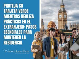 Proteja su tarjeta verde mientras realiza prácticas en el extranjero - Warren Law Firm
