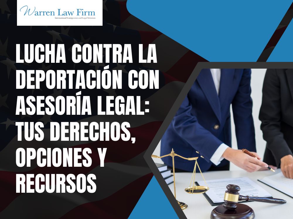 Puede un abogado detener la deportación - Lucha Contra la Deportación con Asesoría Legal_ Tus Derechos, Opciones y Recursos - Warren Law Firm