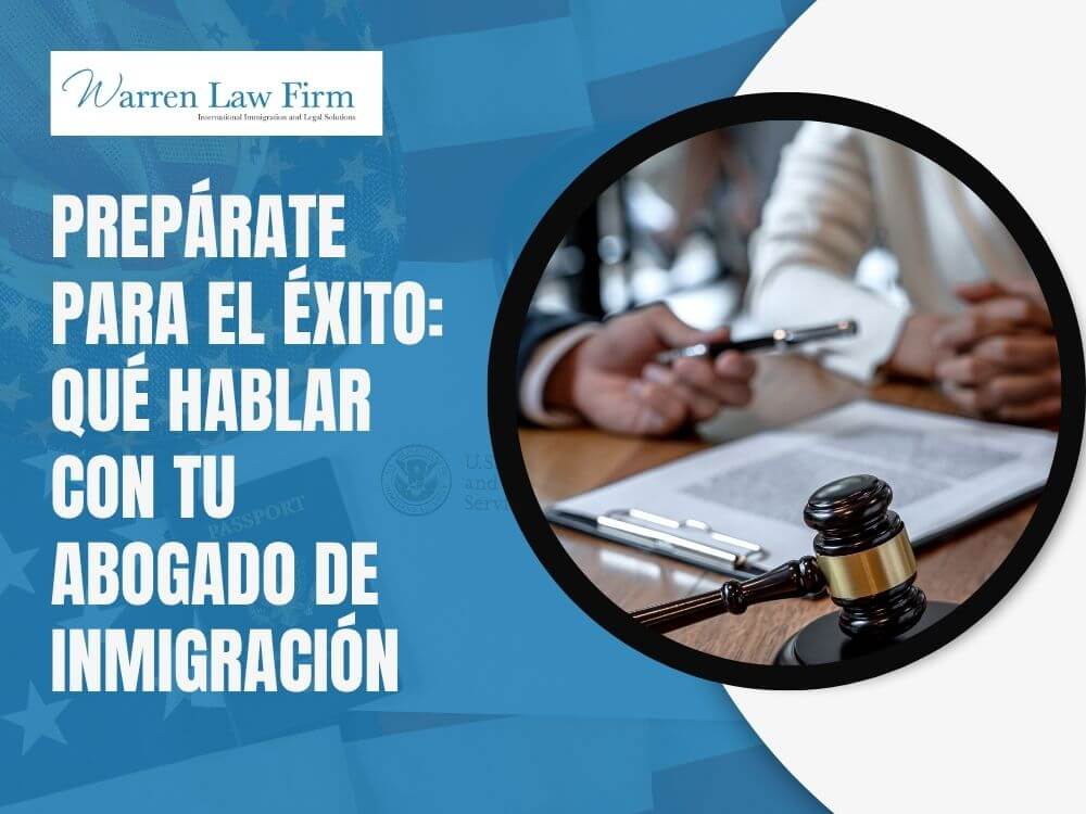 Questions To Ask An Immigration Lawyer During a Consultation - Prepárate para el Éxito_ Qué Hablar con tu Abogado de Inmigración - Warren Law Firm