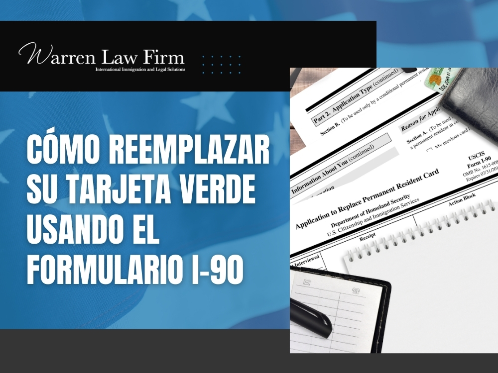 Reemplazo de Tarjeta Verde - Cómo reemplazar su tarjeta verde usando el Formulario I-90 - Warren Law Firm