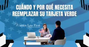 Reemplazo de Tarjeta Verde - Cuándo y por qué necesita reemplazar su tarjeta verde - Warren Law Firm