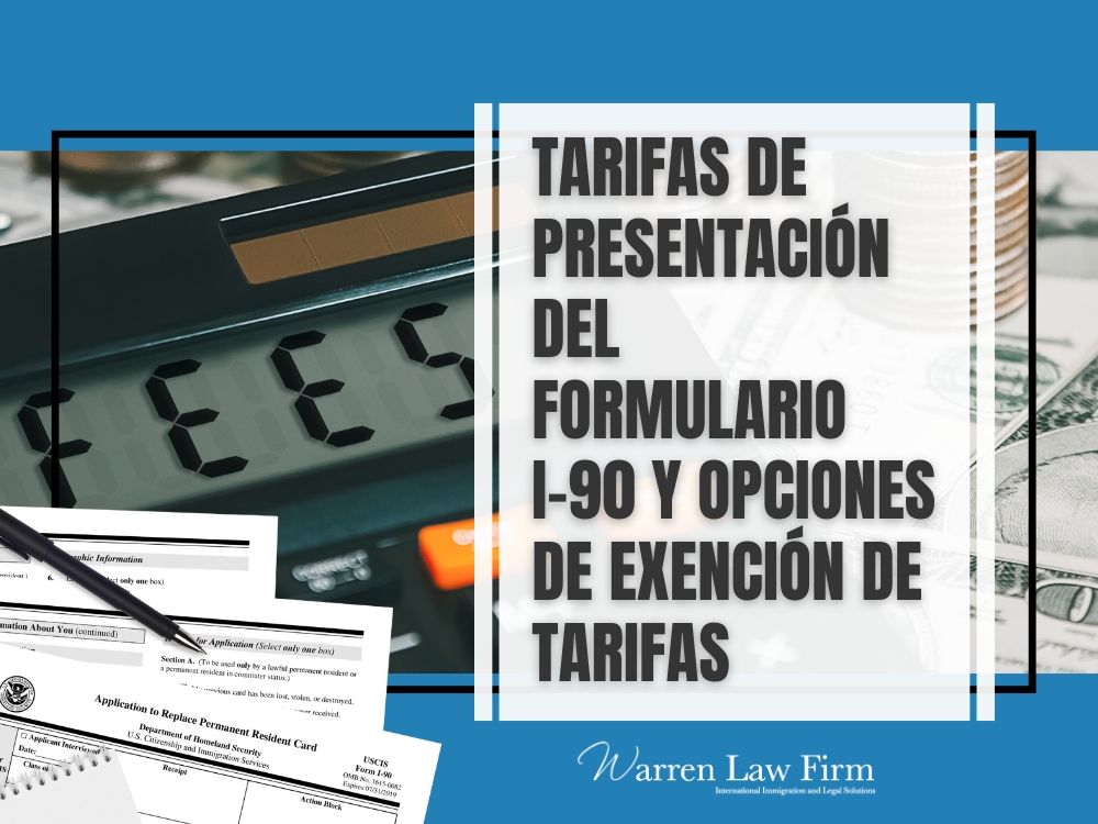 Reemplazo de Tarjeta Verde - Tarifas de presentación del Formulario I-90 - Warren Law Firm