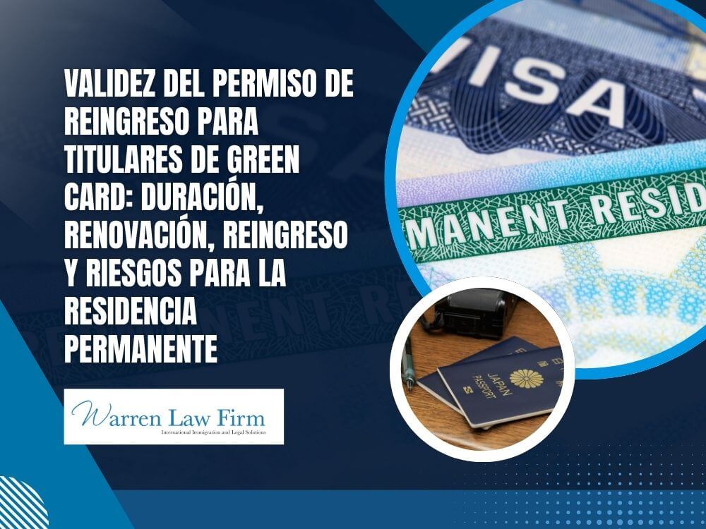 Reentry Permit - Validez del permiso de reingreso para titulares de Green Card_ Duración, renovación, reingreso y riesgos para la residencia permanente - Warren Law Firm