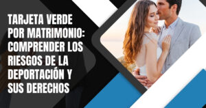 Tarjeta Verde por Matrimonio Comprender los Riesgos de la Deportación y sus Derechos - Warren Law Firm