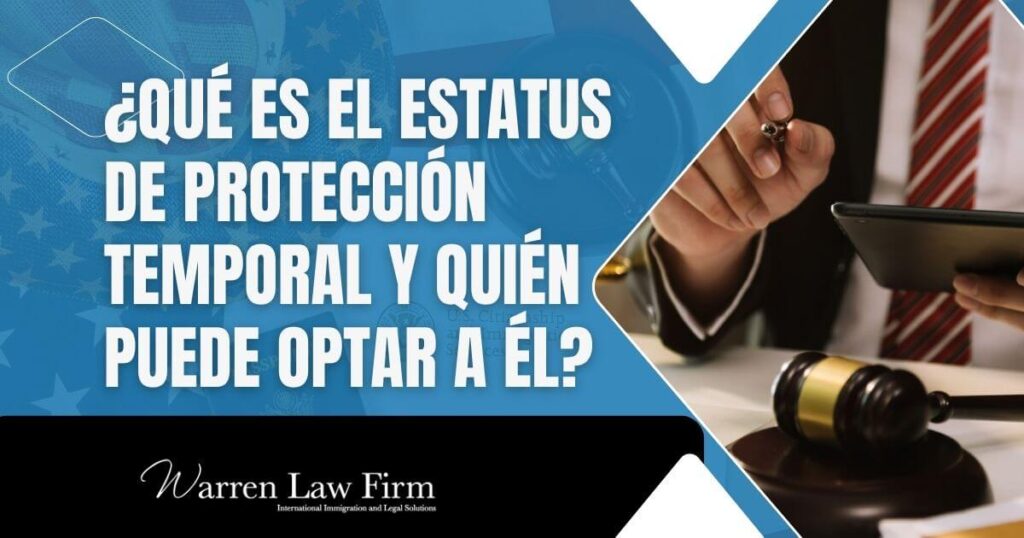 Temporary Protected Status - ¿Qué es el estatus de protección temporal y quién puede optar a él_ - Warren Law Firm