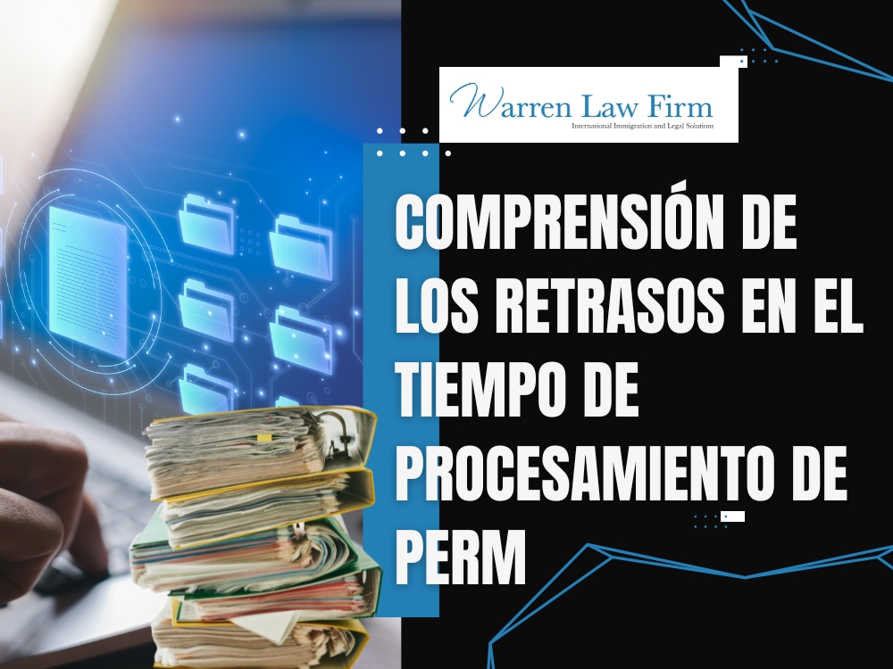 Tiempo de procesamiento de PERM - Comprensión de los retrasos en el tiempo de procesamiento de PERM - Warren Law Firm