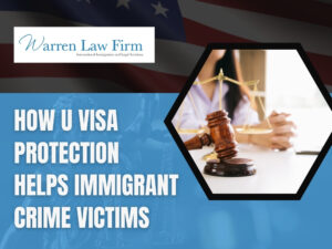 U Visa - How U Visa Protection Helps Immigrant Crime Victims - Warren Law Firm