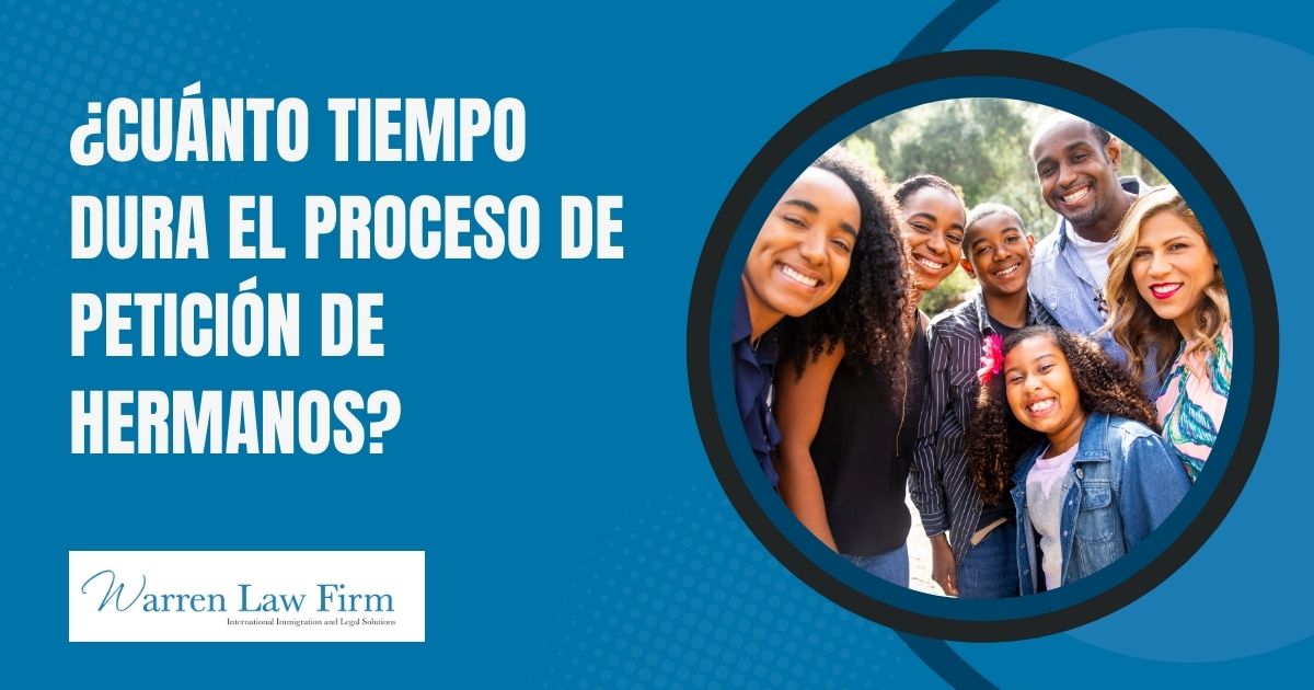U.S. Citizen Filing for a Brother or Sister: Processing Time Explained - ¿Cuánto tiempo dura el proceso de petición de hermanos? - Warren Law firm