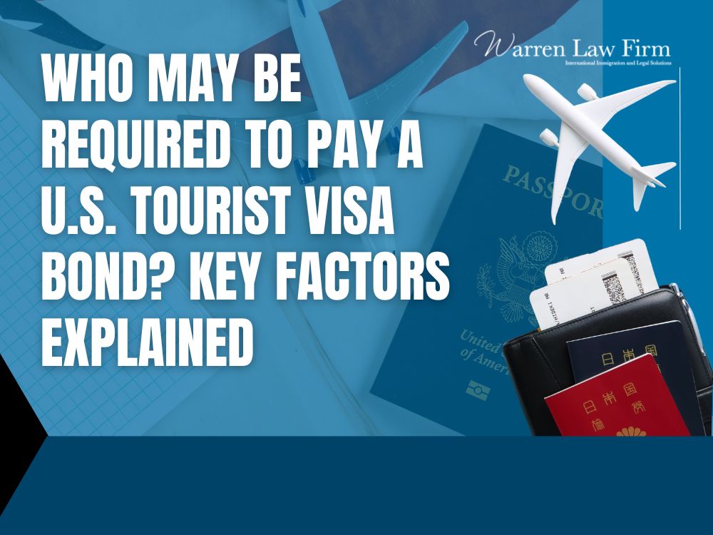 U.S. tourist visa bond requirement - Who May Be Required to Pay a U.S. Tourist Visa Bond_ Key Factors Explained - Warren Law Firm
