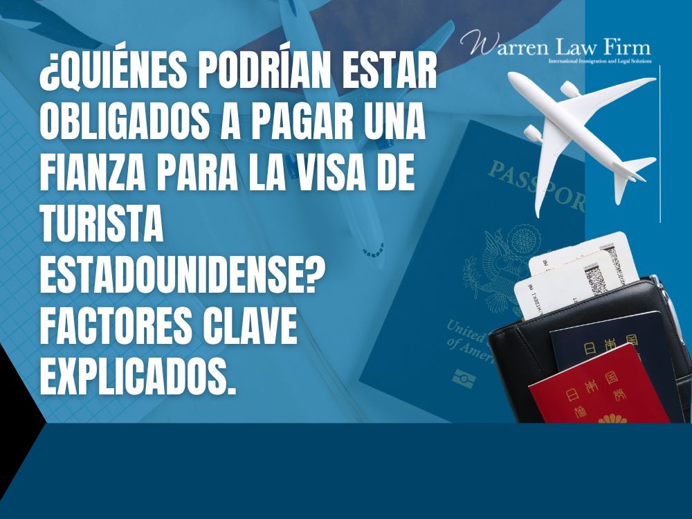 U.S. tourist visa bond requirement - ¿Quiénes podrían estar obligados a pagar una fianza para la visa de turista estadounidense_ Factores clave explicados. - Warren Law Firm