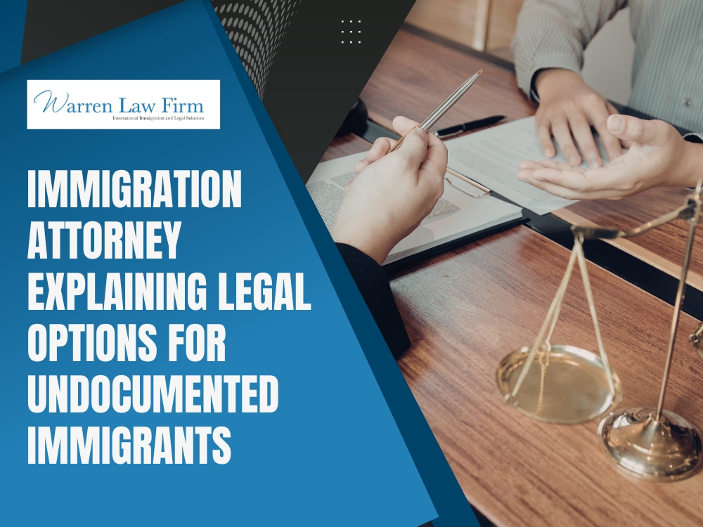 Undocumented Immigrant - Immigration attorney explaining legal options - Warren Law Firm