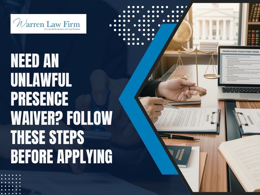 Unlawful Presence Waiver - Need an Unlawful Presence Waiver_ Follow These Steps Before Applying - Warren Law Firm