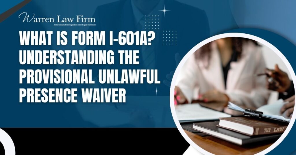 Unlawful Presence Waiver - What Is Form I-601A_ Understanding the Provisional Unlawful Presence Waiver - Warren Law Firm