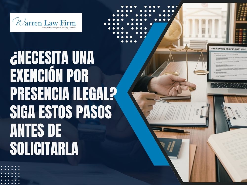Unlawful Presence Waiver - ¿Necesita una exención por presencia ilegal_ Siga estos pasos antes de solicitarla - Warren Law Firm