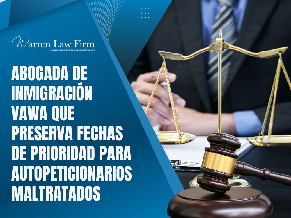 VAWA & Abused Persons Visas for Women, Men, Children & Parents - Abogada de inmigración  VAWA que preserva fechas de prioridad para autopeticionarios maltratados - Warren Law firm