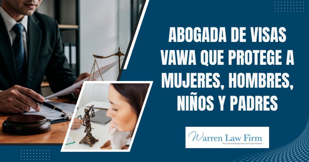VAWA & Abused Persons Visas for Women, Men, Children & Parents - Abogada de visas VAWA que protege a mujeres, hombres, niños y padres - Warren Law firm