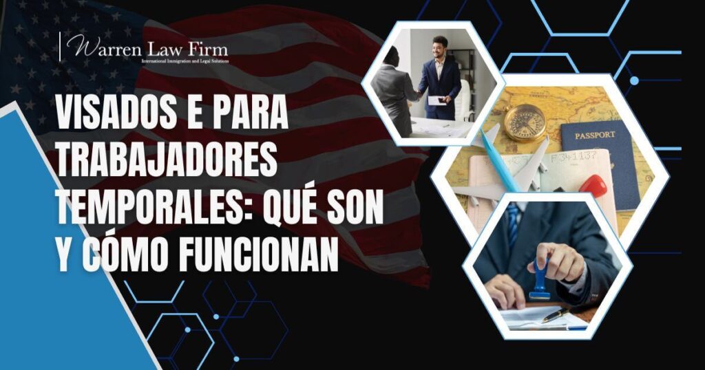 Visas E - Visados E para trabajadores temporales_ qué son y cómo funcionan - Warren Law Firm