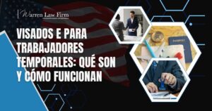 Visas E - Visados E para trabajadores temporales_ qué son y cómo funcionan - Warren Law Firm