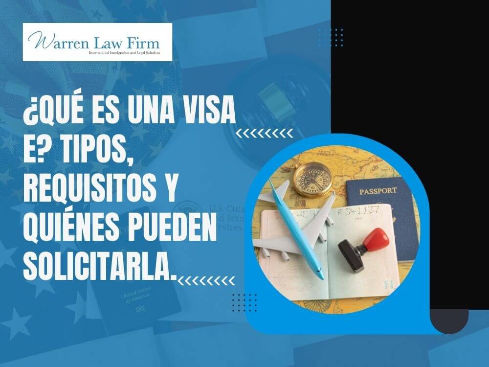 Visas E - ¿Qué es una visa E_ Tipos, requisitos y quiénes pueden solicitarla. - Warren Law Firm