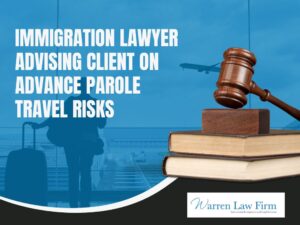 What is Advance Parole? Do You Need It? - Immigration lawyer advising client on advance parole travel risks - Warren Law firm