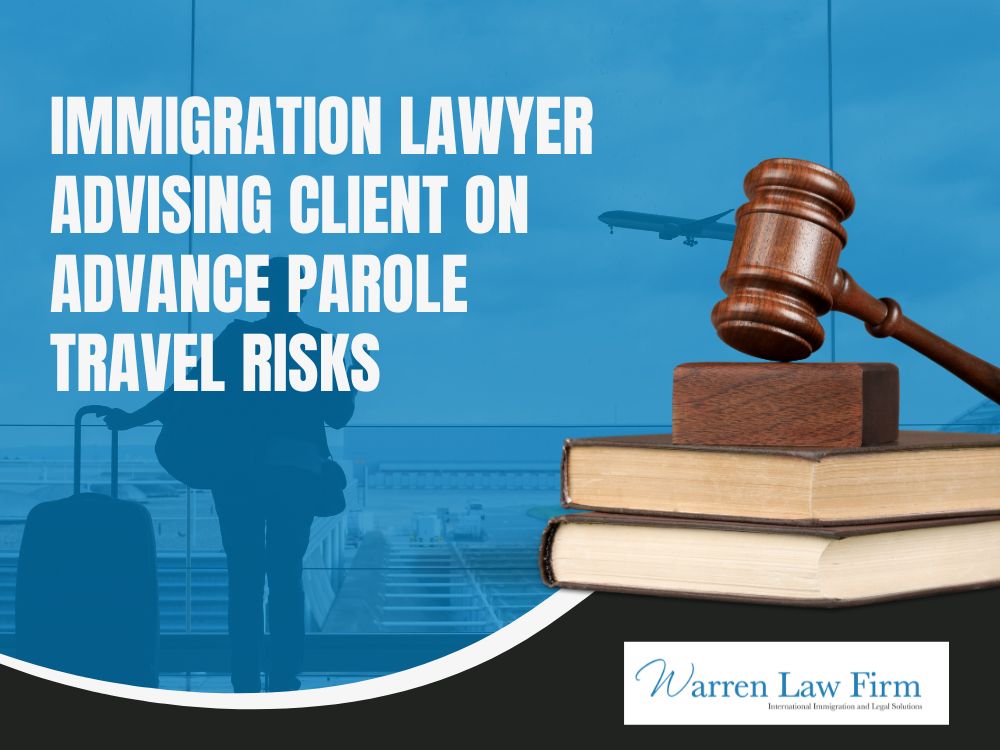 What is Advance Parole? Do You Need It? - Immigration lawyer advising client on advance parole travel risks - Warren Law firm