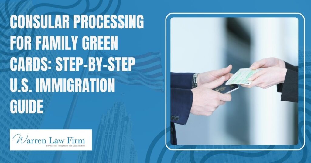 What is Consular Processing in U.S. Immigration? - Consular Processing for Family Green Cards: Step-by-Step U.S. Immigration Guide - Warren Law firm