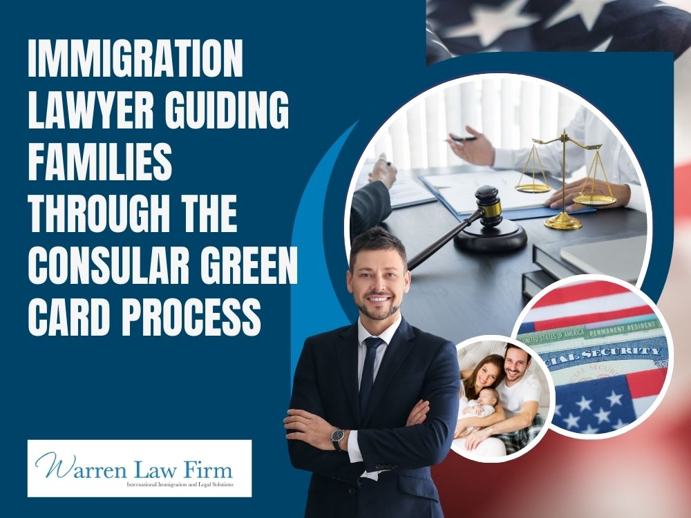 What is Consular Processing in U.S. Immigration? - Immigration lawyer guiding families through the consular green card process - Warren Law firm