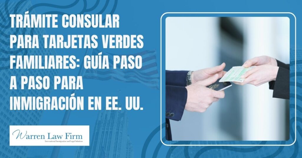 What is Consular Processing in U.S. Immigration? - Trámite consular para tarjetas verdes familiares: Guía paso a paso para inmigración en EE. UU. - Warren Law firm