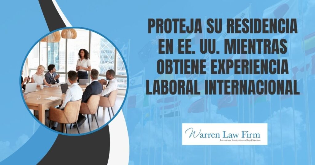 Will I Lose My Green Card if I Intern Abroad? - Proteja su residencia en EE. UU. mientras obtiene experiencia laboral internacional - Warren Law Firm
