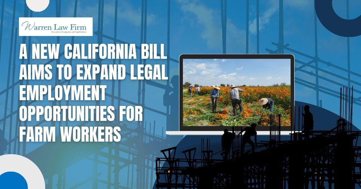 Work Permits to Undocumented Immigrant Farm Workers - A New California Bill Aims to Expand Legal Employment Opportunities for Farm Workers - Warren Law Firm