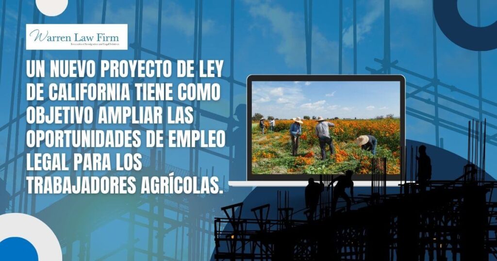 Work Permits to Undocumented Immigrant Farm Workers - Un nuevo proyecto de ley de California tiene como objetivo ampliar las oportunidades de empleo legal para los trabajadores agrícolas. - Warren Law Firm