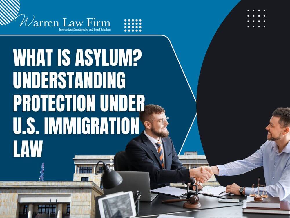 affirmative vs defensive asylum - What Is Asylum_ Understanding Protection Under U.S. Immigration Law - Warren Law Firm