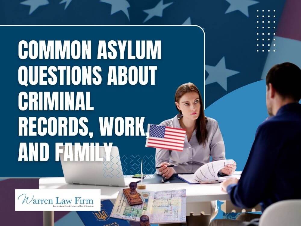 asylum - Common Asylum Questions About Criminal Records, Work, and Family - Warren Law Firm
