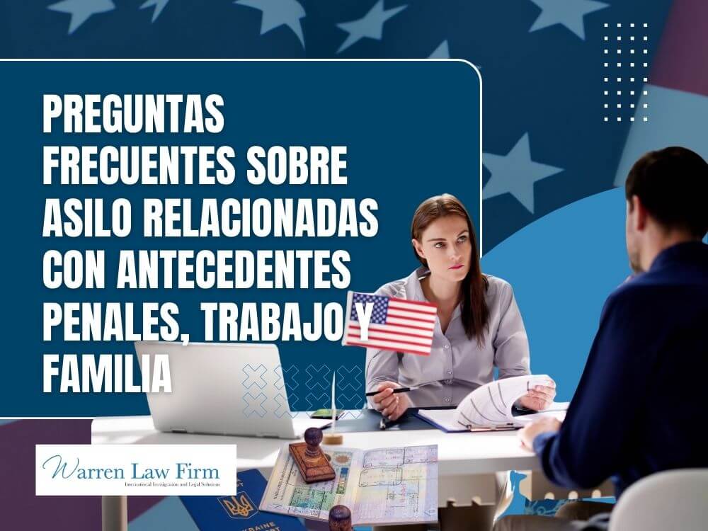 asylum - Preguntas frecuentes sobre asilo relacionadas con antecedentes penales, trabajo y familia - Warren Law Firm