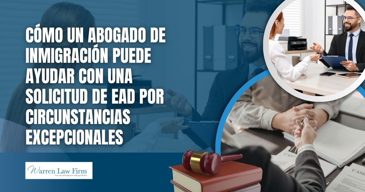 compelling circumstances EAD - Cómo un abogado de inmigración puede ayudar con una solicitud de EAD por circunstancias excepcionales - Warren Law Firm