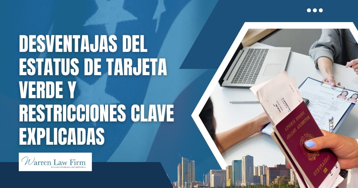 desventajas de la tarjeta verde - Desventajas del estatus de Tarjeta Verde y restricciones clave explicadas - Warren Law Firm