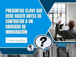immigration consultation - Preguntas clave que debe hacer antes de contratar a un abogado de inmigración - Warren Law Firm