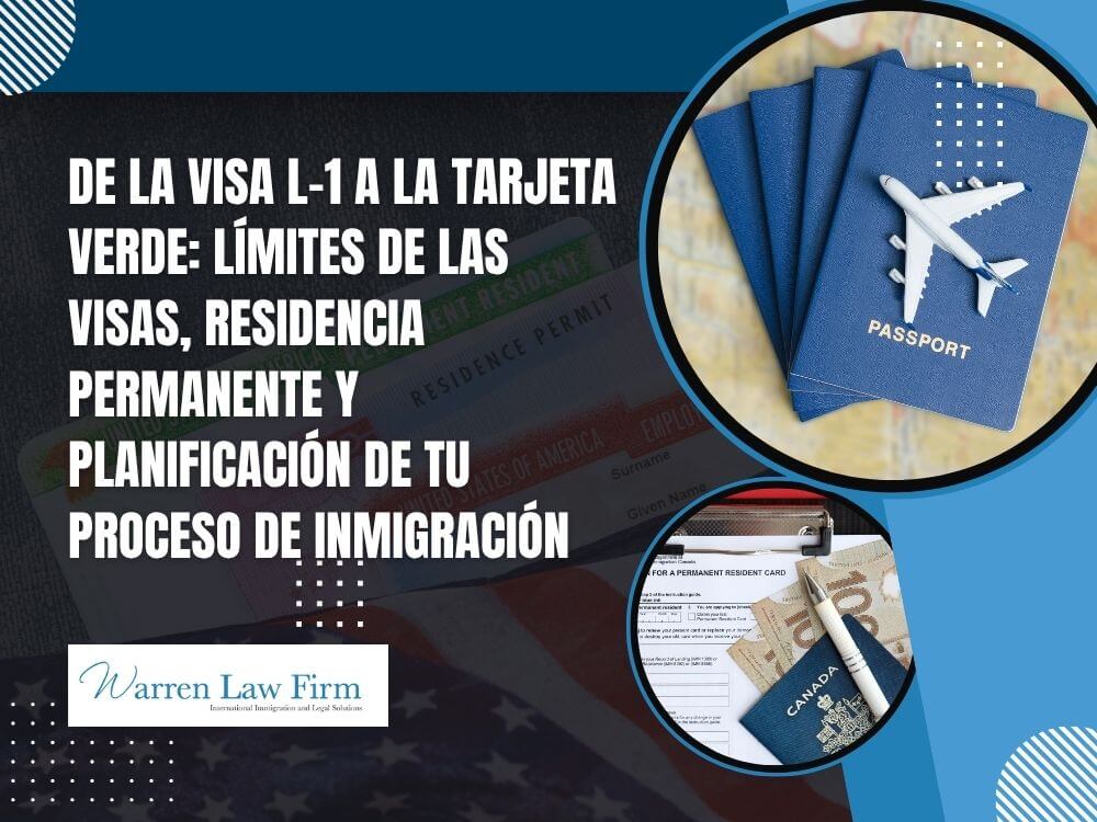 l1 visa to green card - De la visa L-1 a la tarjeta verde_ límites de las visas, residencia permanente y planificación de tu proceso de inmigración - Warren Law Firm