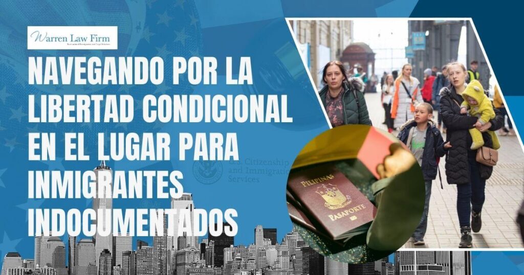 parole in place - Navegando por la libertad condicional en el lugar para inmigrantes indocumentados - Warren Law Firm