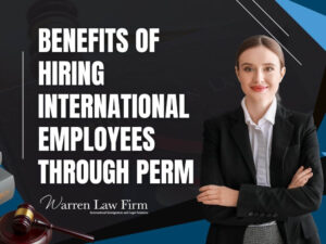 perm labor certification - Benefits of Hiring International Employees Through PERM - Warren Law Firm