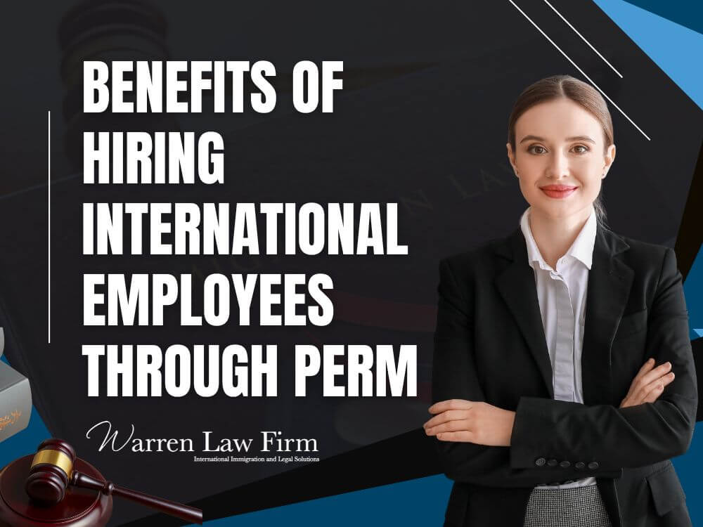 perm labor certification - Benefits of Hiring International Employees Through PERM - Warren Law Firm