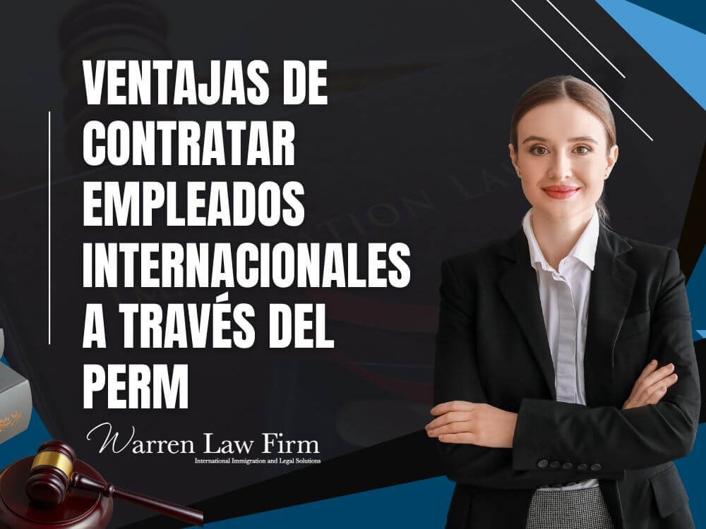 perm labor certification - Ventajas de contratar empleados internacionales a través del PERM - Warren Law Firm