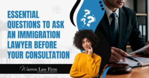 questions to ask an immigration attorney - Essential questions to ask - Warren Law Firm