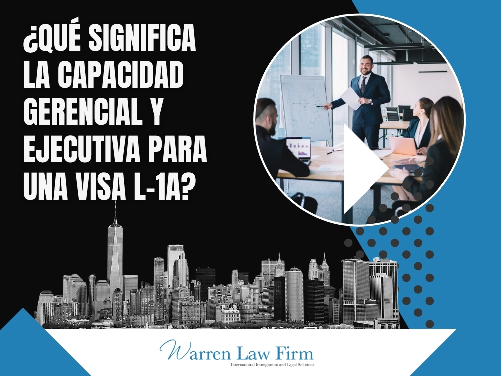 visas L1A y L1B - ¿Qué significa la capacidad gerencial y ejecutiva para una visa L-1A - Warren Law Firm