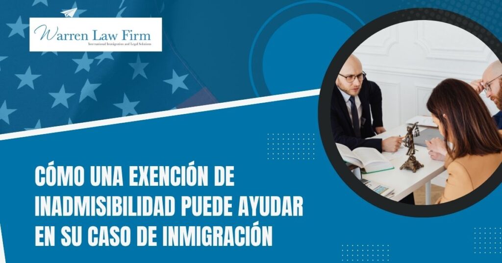 waiver of inadmissibility - Cómo una exención de inadmisibilidad puede ayudar en su caso de inmigración - Warren Law firm