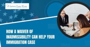 waiver of inadmissibility - How a Waiver of Inadmissibility Can Help Your Immigration Case - Warren Law firm