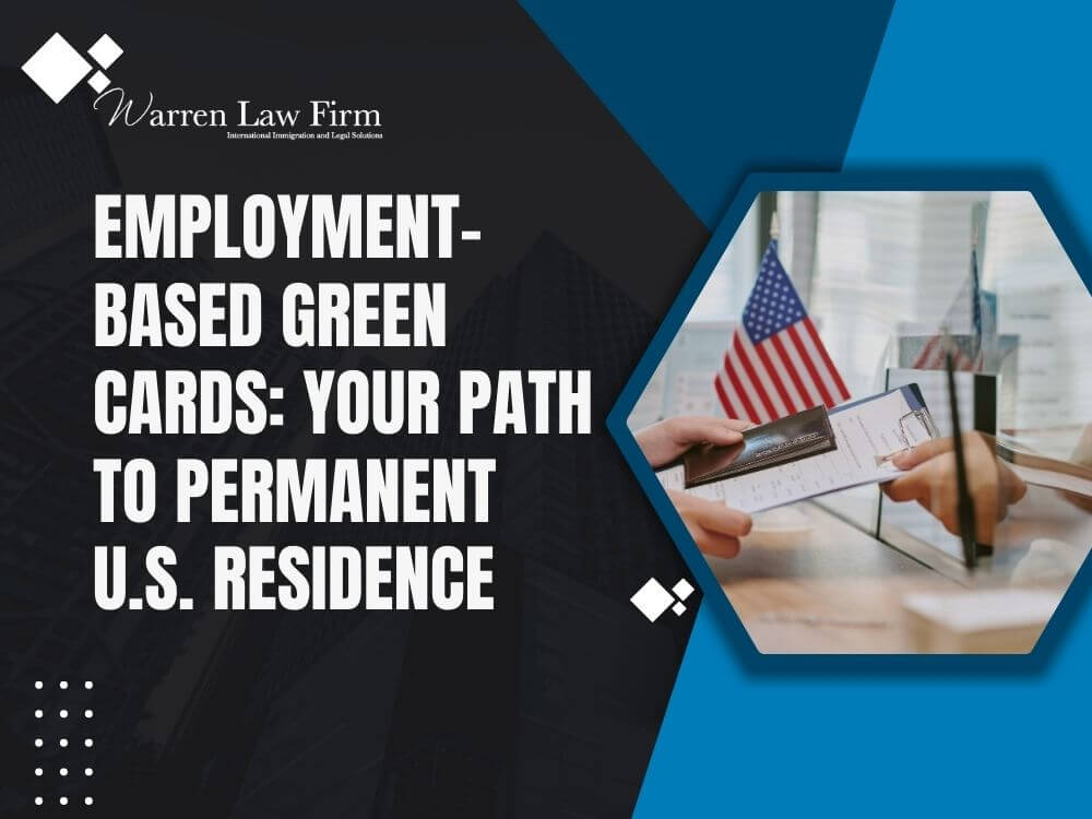 work visas - Employment-Based Green Cards_ Your Path to Permanent U.S. Residence - Warren Law Firm