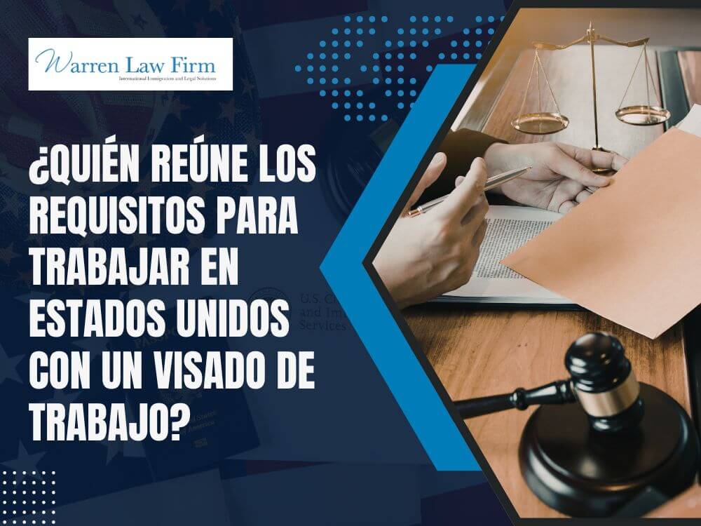 work visas - ¿Quién reúne los requisitos para trabajar en Estados Unidos con un visado de trabajo_ - Warren Law Firm